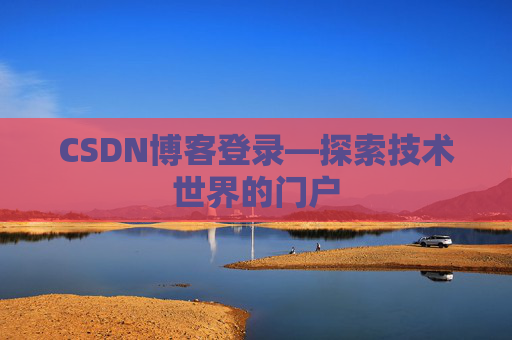 CSDN博客登录—探索技术世界的门户